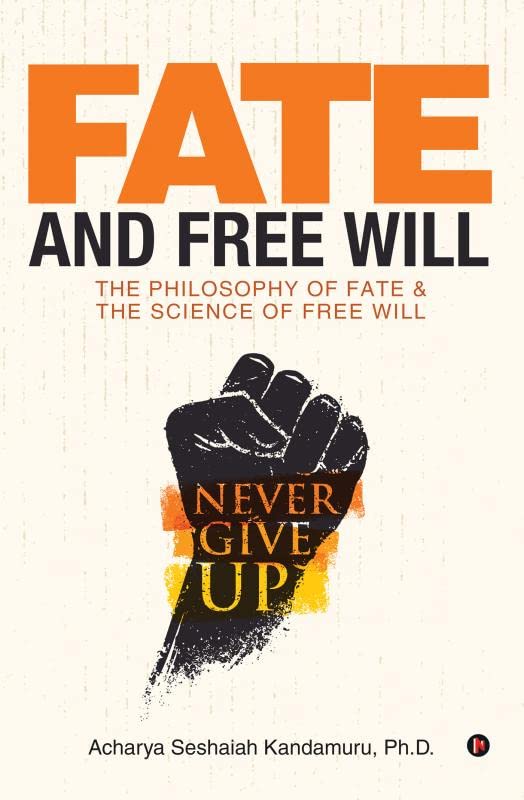 Fate And Free Will : The Philosophy Of Fate & The Science Of Free Will