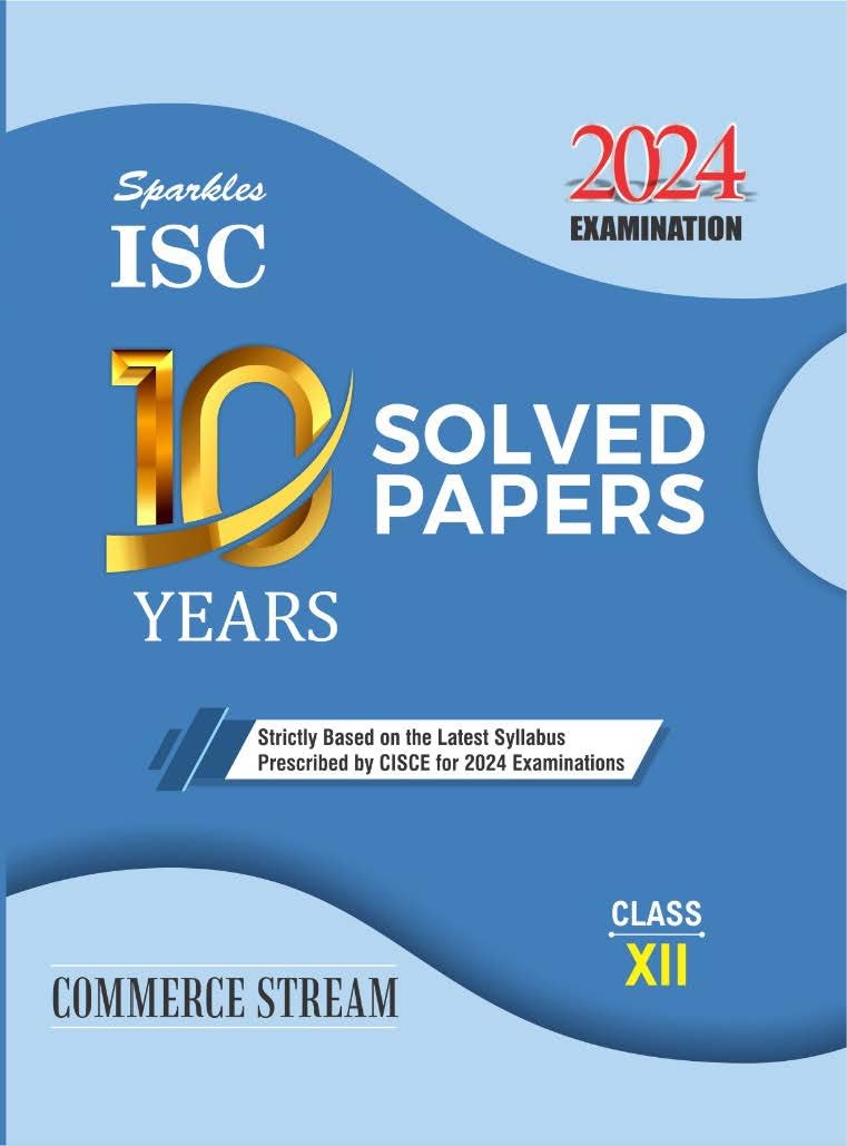 Sparkles ISC 10 Yeras Solved Ppaers Commerce Stream for ISC Class 12 (Strictly Based on the Latest Syllabus Prescribed by CISCE 