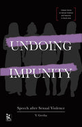 Undoing Impunity  Speech After Sexual Violence (Zubaan Series on Sexual Violence and Impunity in South Asia)