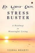Be Your Own Stress Buster : A Roadmap To Meaningful Living