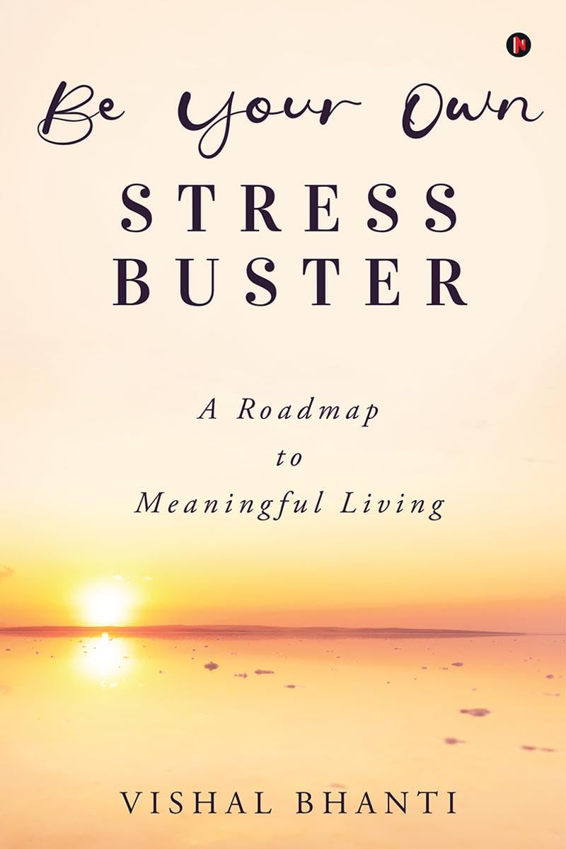 Be Your Own Stress Buster : A Roadmap To Meaningful Living
