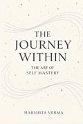 THE JOURNEY WITHIN: THE ART OF SELF MASTERY