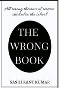 The Wrong Book : All wrong theories of science