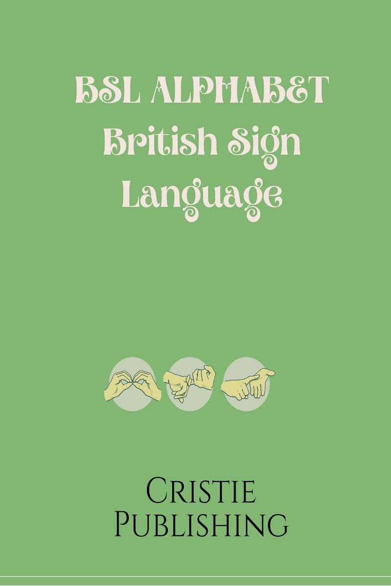 BSL Alphabet British Sign Language : The perfect book for learning BSL alphabet; suitable for all ages.