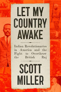Let My Country Awake:Indian Revolutionaries in America and the Fight to Overthrow the British Raj