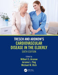 TRESCH AND ARONOWS CARDIOVASCULAR DISEASE IN THE ELDERLY 6ED (HB 2019): Sixth Edition