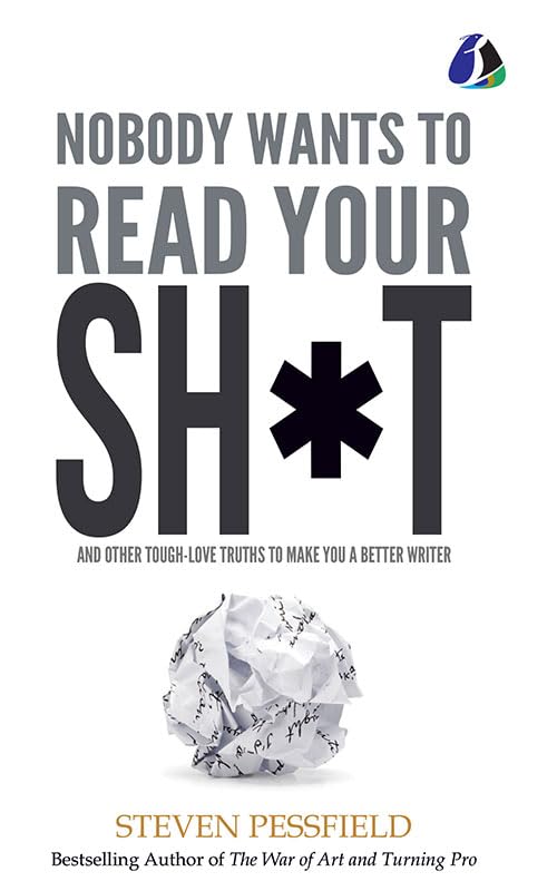Nobody Wants to Read Your Sh*t: And Other ToughLove Truths to Make You a Better Writer