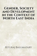 Gender, Society And Development In The Context Of North East India : Gender, Society And Development In The Context Of North Eas