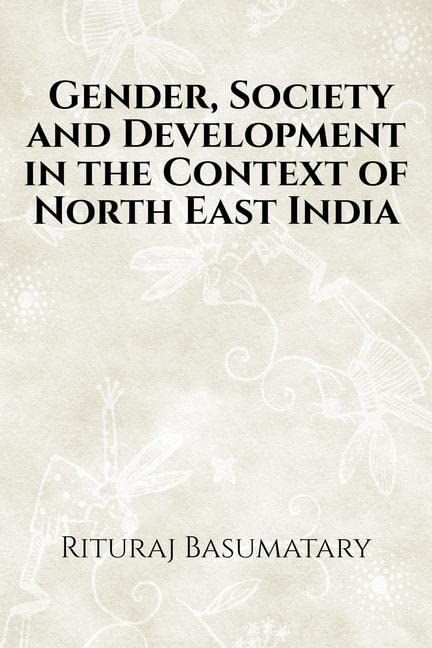 Gender, Society And Development In The Context Of North East India : Gender, Society And Development In The Context Of North Eas