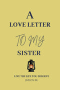 A love letter to my sister : Live the life you deserve