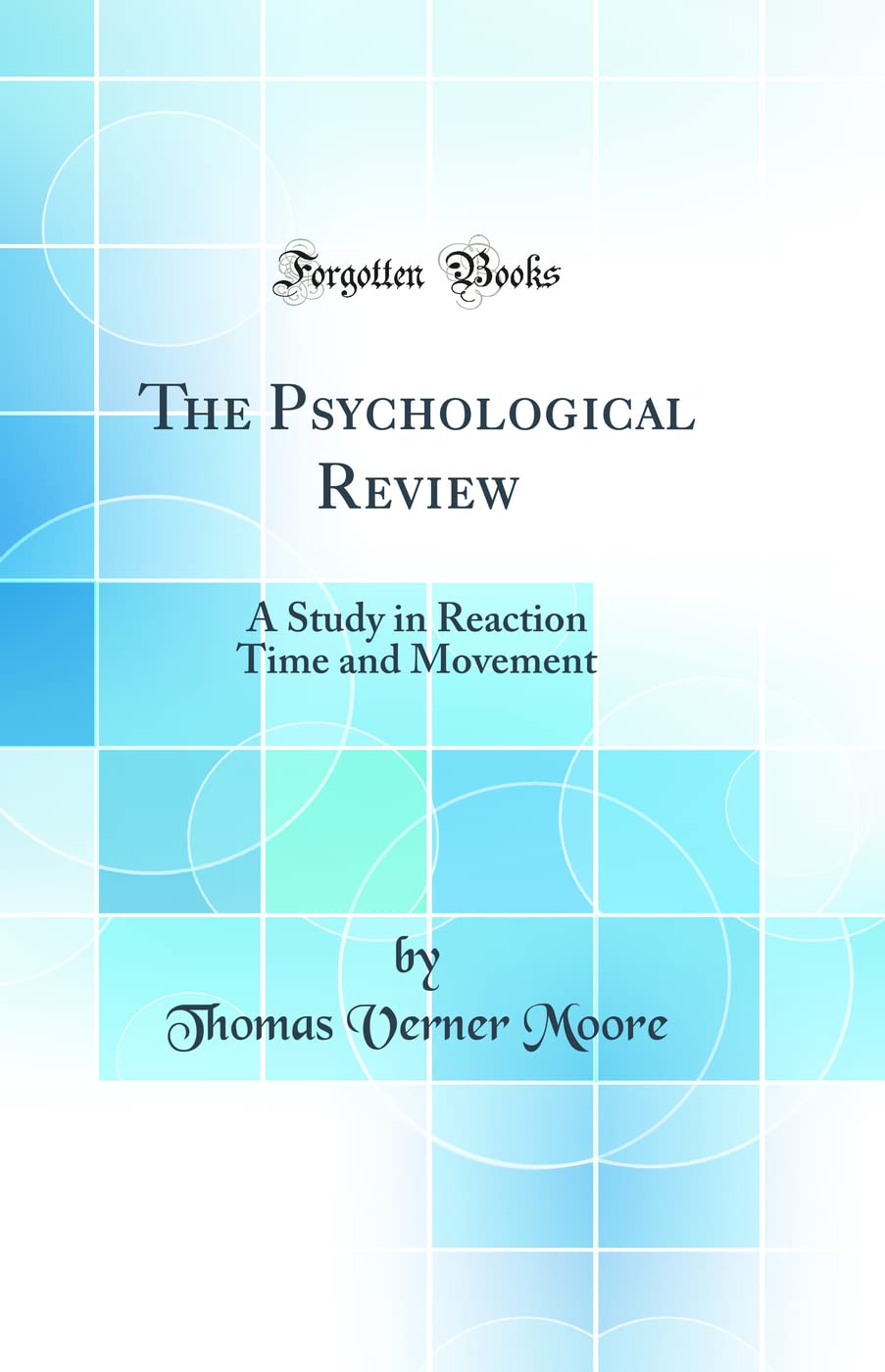 The Psychological Review: A Study in Reaction Time and Movement (Classic Reprint)