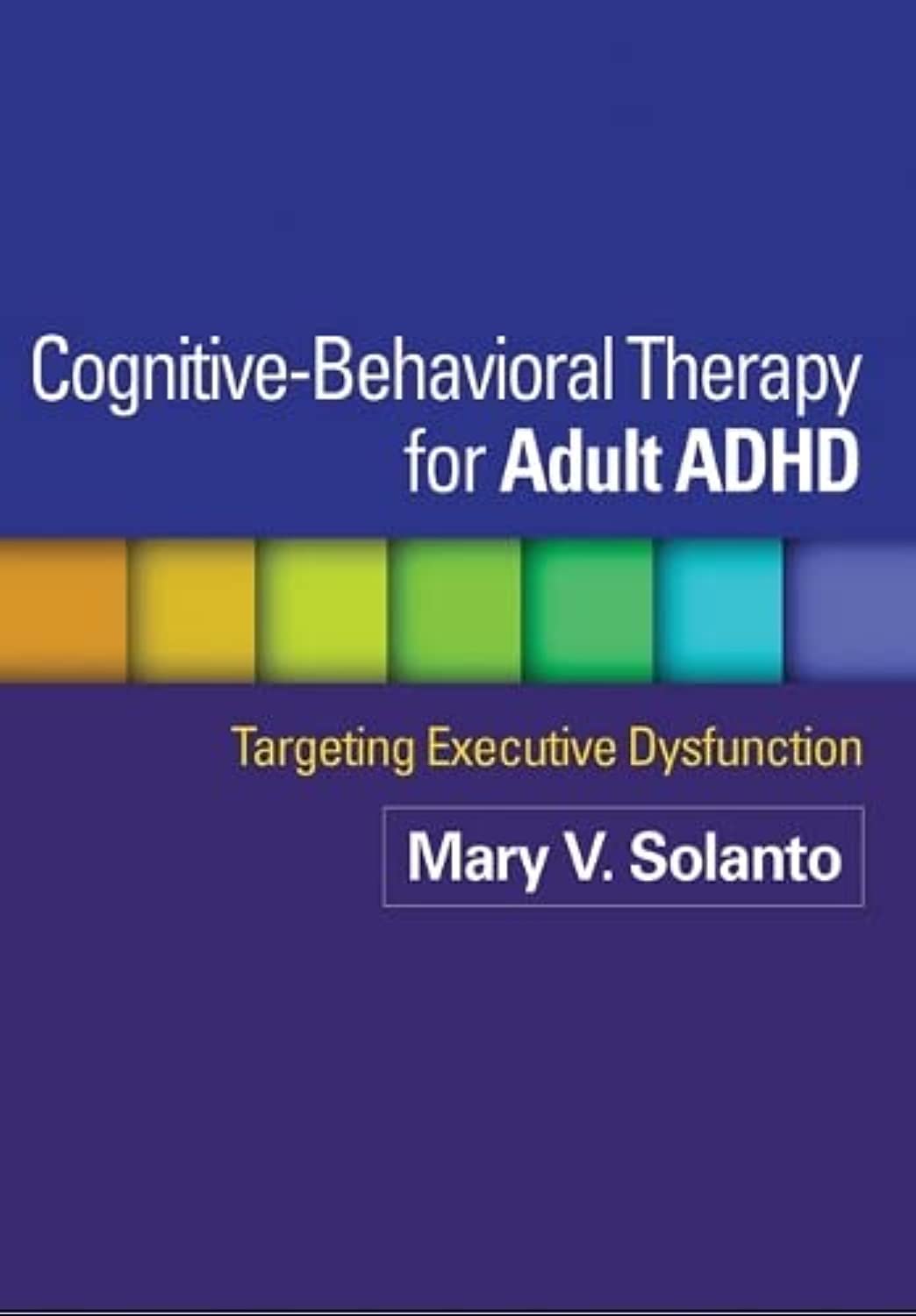 CognitiveBehavioral Therapy for Adult ADHD: Targeting Executive Dysfunction