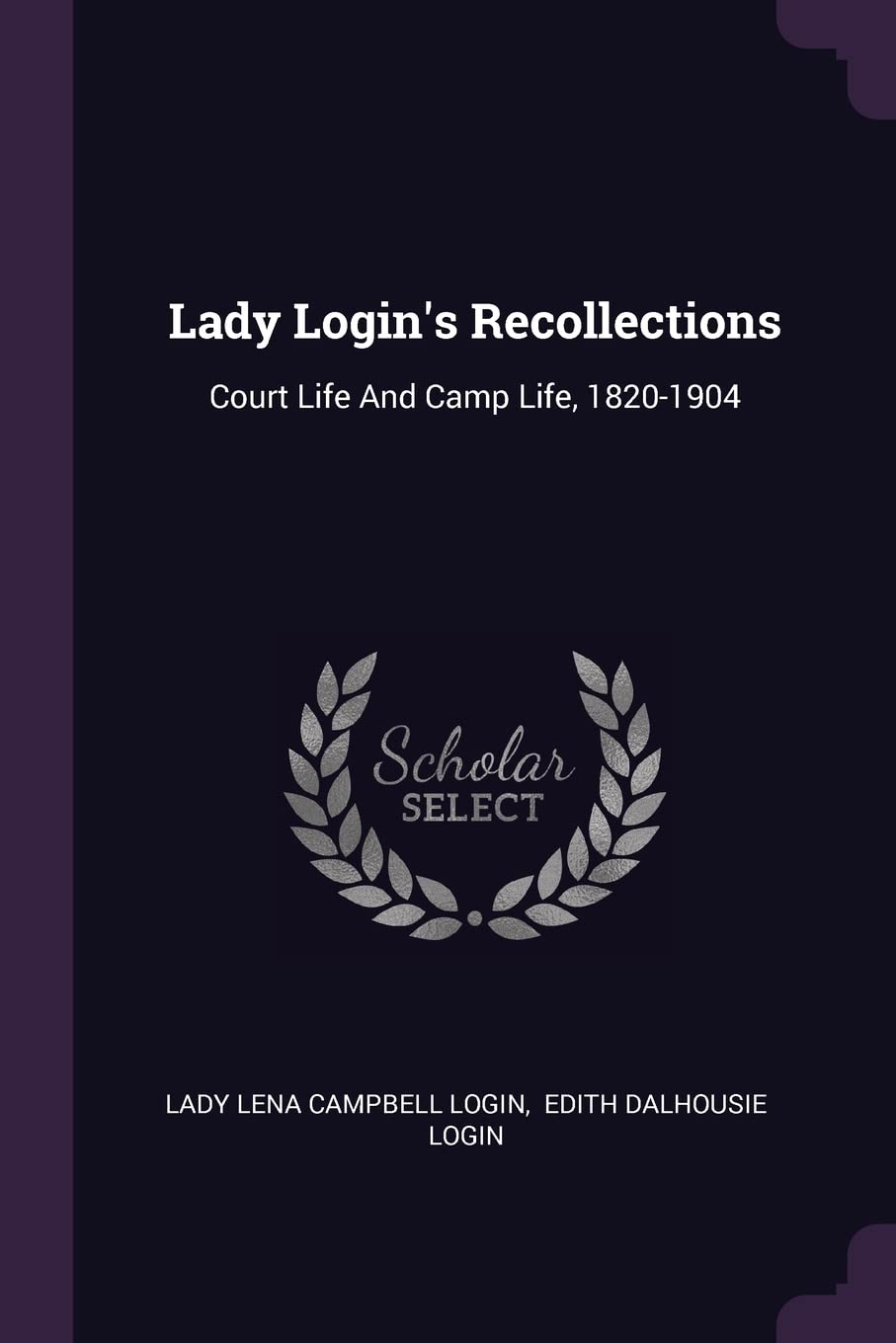 Lady Logins Recollections: Court Life and Camp Life, 18201904