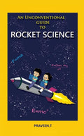 An Unconventional Guide to Rocket Science : An Amateurs Gateway into the World of Rockets