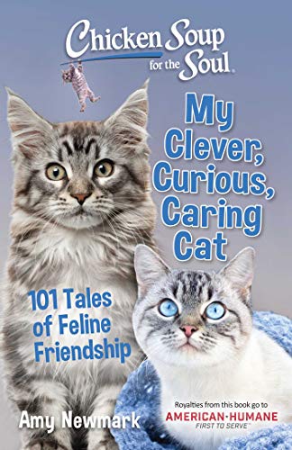 Chicken Soup For The Soul: My Clever, Curious, Caring Cat: 101 Tales Of Feline Friendship
