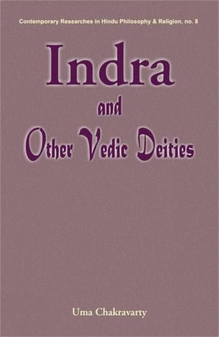Indra and Other Vedic Deities: A Euhemeristic Study: No. 8 (Contemporary Researches in Hindu Philosophy & Religion, No. 8)