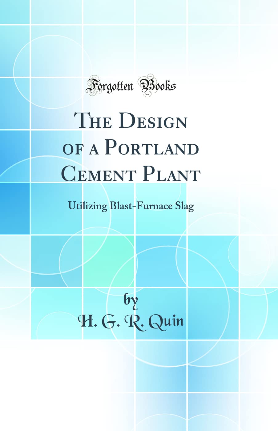 The Design of a Portland Cement Plant: Utilizing BlastFurnace Slag (Classic Reprint)