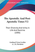 The Apostolic And PostApostolic Times V2: Their Diversity And Unity In Life And Doctrine (1886)