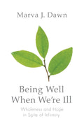 Being Well When Were Ill: Wholeness and Hope in Spite of Infirmity (Living Well)