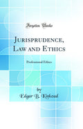 Jurisprudence, Law and Ethics: Professional Ethics (Classic Reprint)