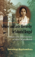 Gender & Caste Hierarchy in Colonial Bengal: InterCaste Interventions of Ideal Womanhood