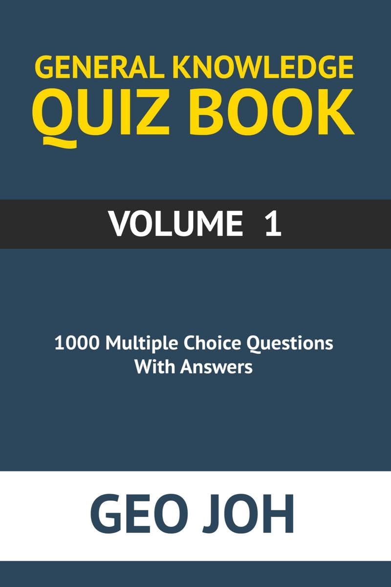 General Knowledge Quiz Book  Volume 1 : 1000 Multiple Choice Questions With Answers by Geo Joh