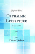 Opthalmic Literature, Vol. 6: December, 1916 (Classic Reprint)