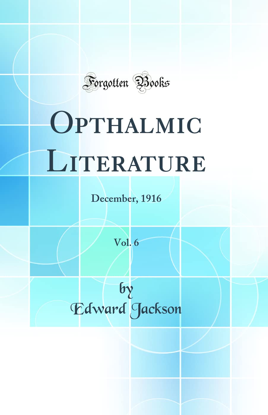 Opthalmic Literature, Vol. 6: December, 1916 (Classic Reprint)