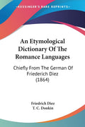 An Etymological Dictionary Of The Romance Languages: Chiefly From The German Of Friederich Diez (1864)