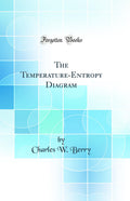 The TemperatureEntropy Diagram (Classic Reprint)