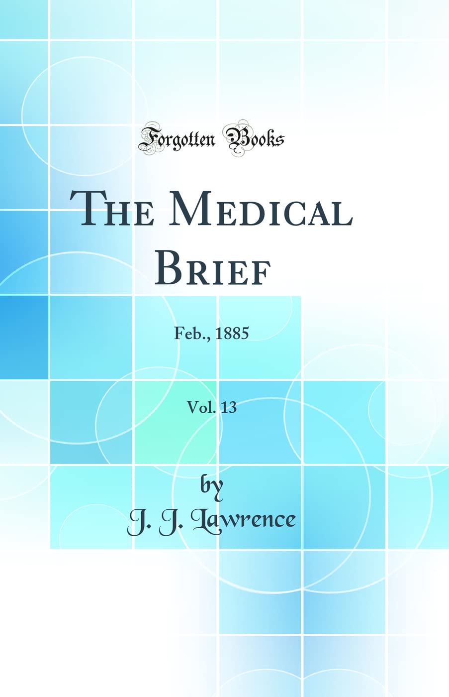 The Medical Brief, Vol. 13: Feb., 1885 (Classic Reprint)