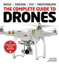 The Complete Guide to Drones: Whatever your budget  Build + Choose + Fly + Photograph