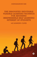 The Innovated Inevitable Feasible Learning Technics for Arousing Irrepressible Self Learning Interest of Students: 446 Learning 