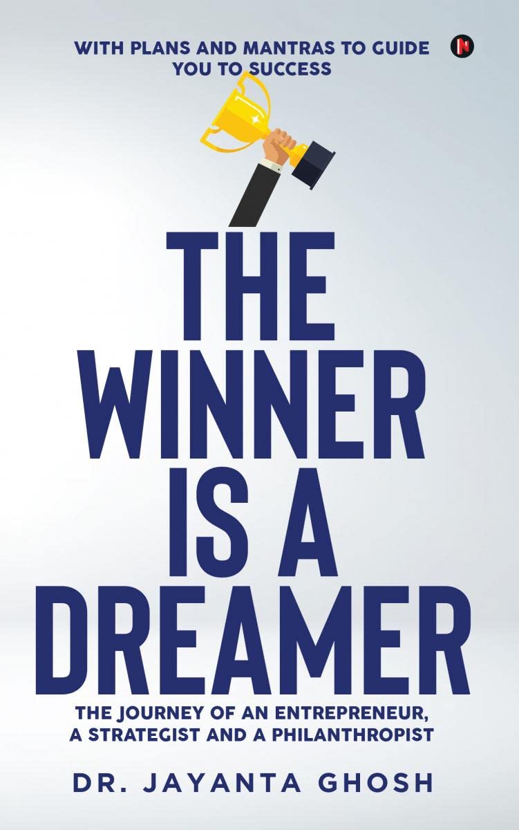 The Winner Is A Dreamer : The Journey Of An Entrepreneur, A Strategist And A Philanthropist