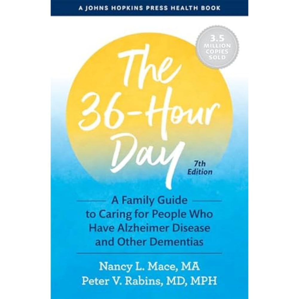 The 36Hour Day: A Family Guide to Caring for People Who Have Alzheimer Disease and Other Dementias (A Johns Hopkins Press Healt