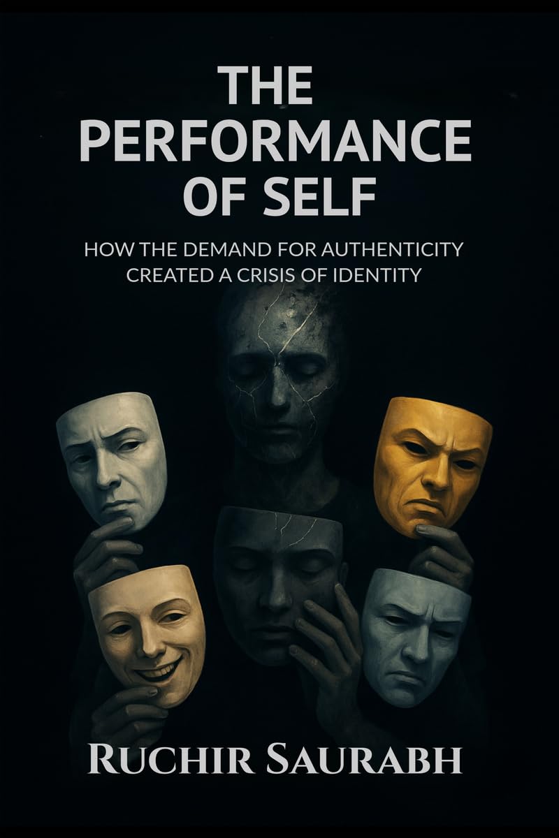 The Performance Of Self: How The Demand For Authenticity Created A Crisis Of Identity