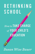 Rethinking School: How to Take Charge of Your Childs Education