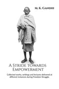 A Stride towards Empowerment : Collected works, writings and lectures delivered at different instances during Freedom Struggle.