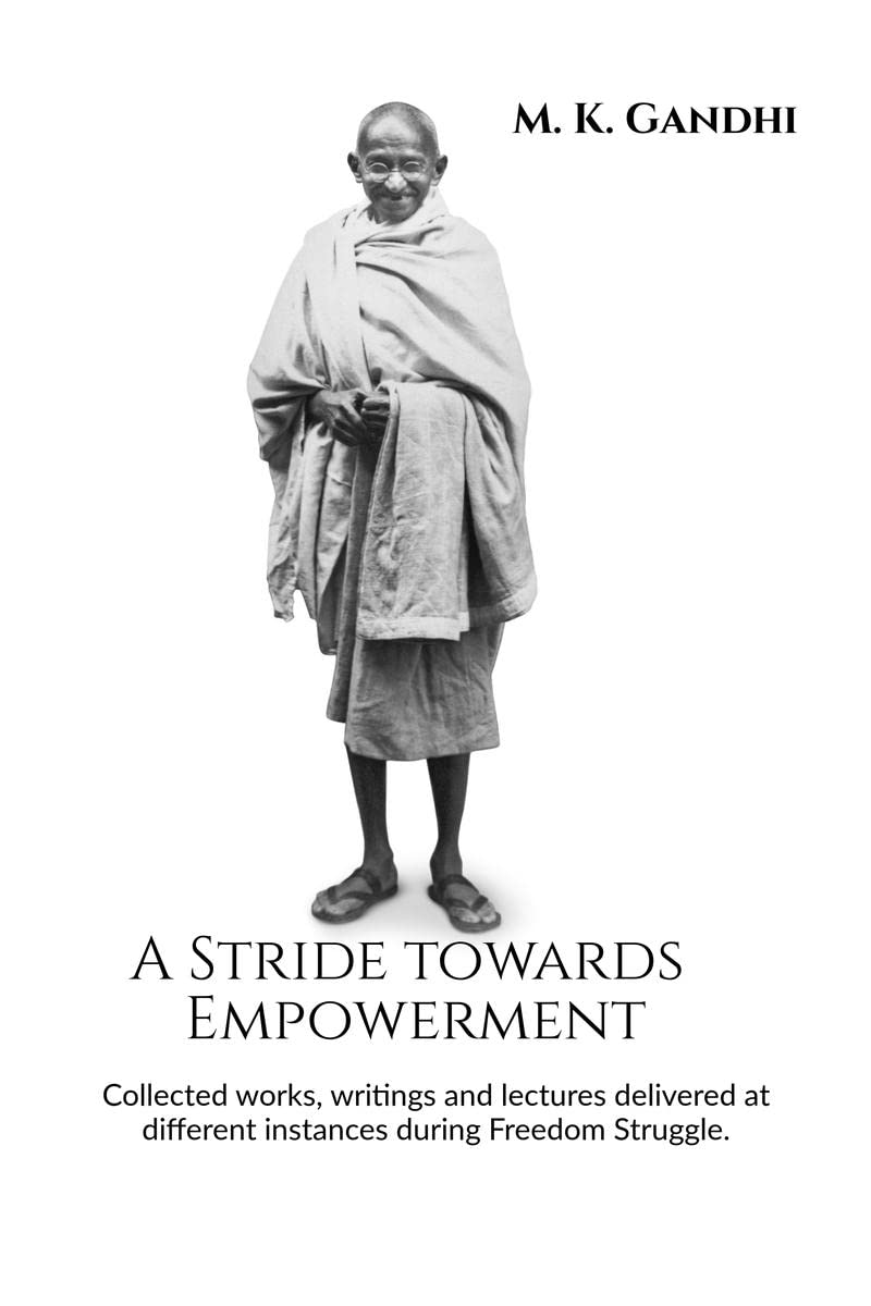 A Stride towards Empowerment : Collected works, writings and lectures delivered at different instances during Freedom Struggle.