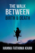The Walk Between Birth And Death: A Compilation Of Poems