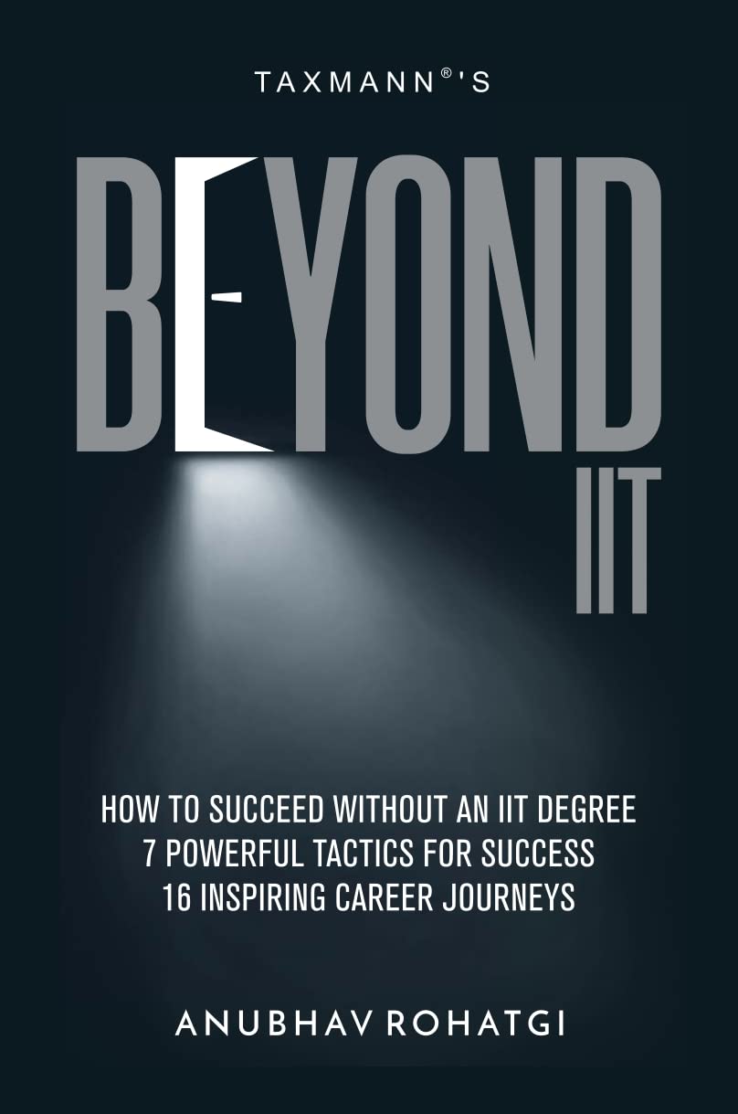 Taxmanns Beyond IIT  Illustrating how to succeed without an IIT degree by providing 7 powerful tactics for success along with