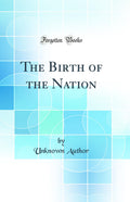 The Birth of the Nation (Classic Reprint)