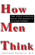 How Men Think: The Seven Essential Rules for Making It in a Mans World