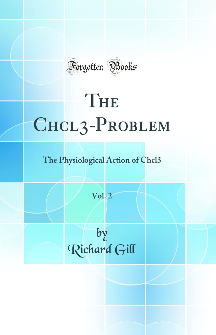 The Chcl3Problem, Vol. 2: The Physiological Action of Chcl3 (Classic Reprint)