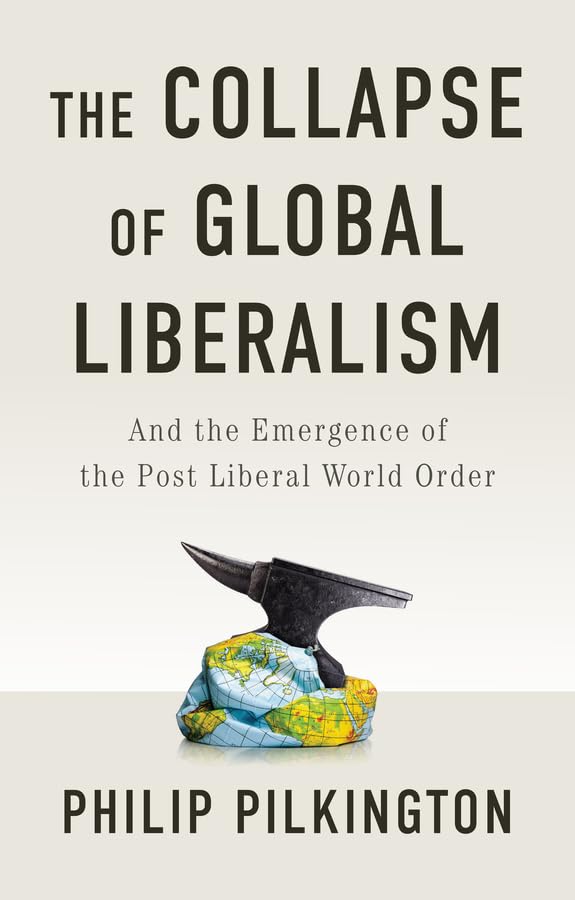 The Collapse of Global Liberalism: And the Emergence of the PostLiberal World Order