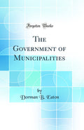 The Government of Municipalities (Classic Reprint)