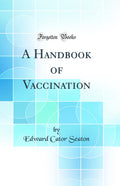 A Handbook of Vaccination (Classic Reprint)