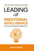 Leading with Emotional Intelligence : In the Age of Automation, Robotics & AI
