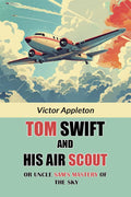 Tom Swift And His Air Scout Or Uncle Sams Mastery of the Sky