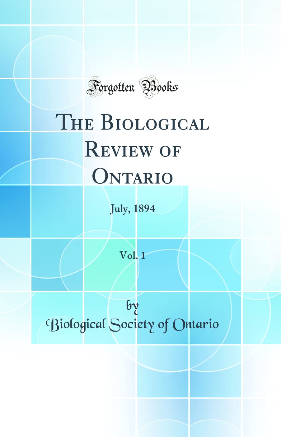 The Biological Review of Ontario, Vol. 1: July, 1894 (Classic Reprint)